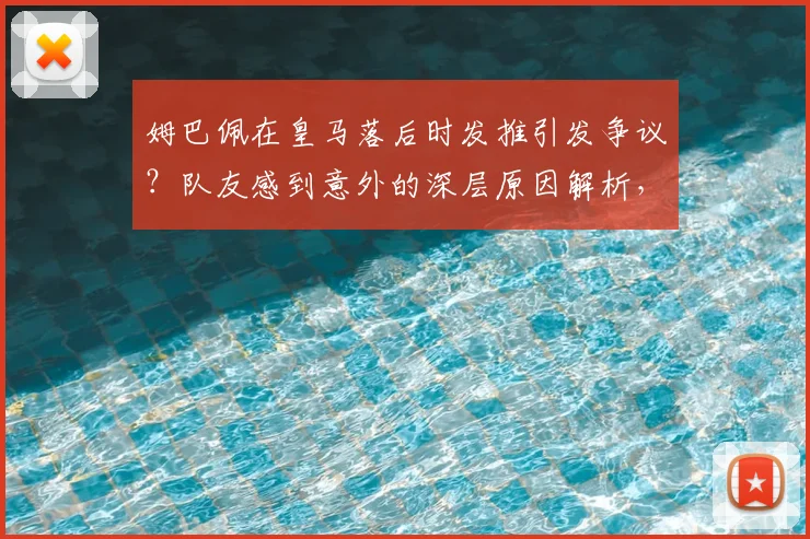 姆巴佩在皇马落后时发推引发争议?队友感到意外的深层原因解析,更衣室文化与社交媒体影响探讨