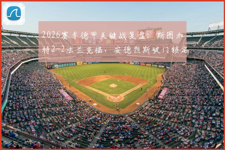 2026赛季德甲关键战复盘:斯图加特2-2法兰克福,安德烈斯破门锁定欧冠资格,赛后深度解析