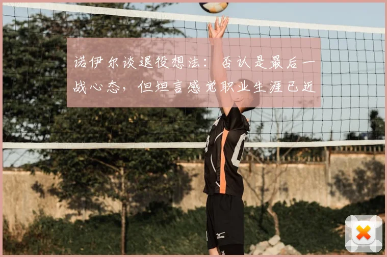 诺伊尔谈退役想法:否认是最后一战心态,但坦言感觉职业生涯已近尾声,2026或成关键节点